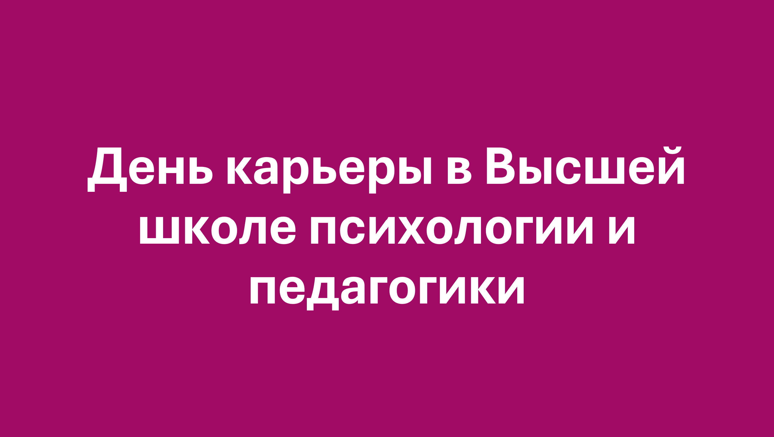 Высшая школа психологии и педагогики приглашает на ДЕНЬ КАРЬЕРЫ!